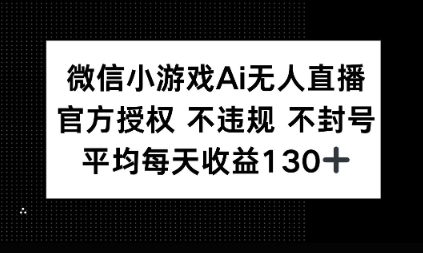 微信小游戏AI无人直播，不违规 不封号，官方授权 每天收益1张+-慧创网