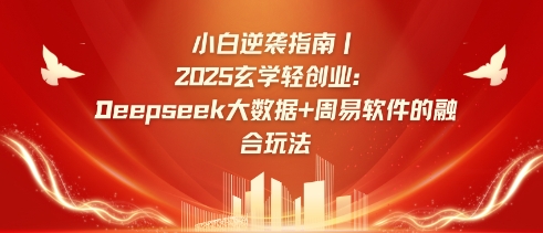 小白逆袭指南，2025玄学轻创业：Deepseek大数据+周易算法的融合玩法-慧创网