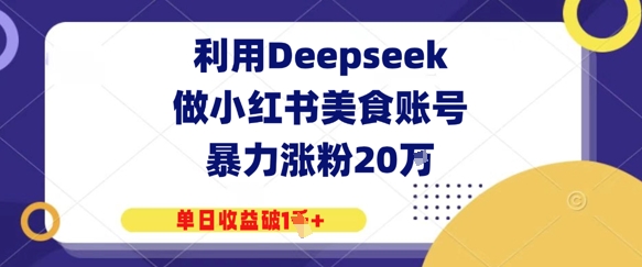利用Deepseek做小红书美食账号，暴力涨粉20W，单日收益破1K+-慧创网