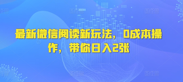 最新微信阅读新玩法，0成本操作，带你日入2张-慧创网