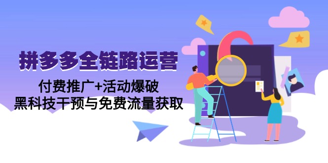 （14789期）拼多多全链路运营5月课：付费推广+活动爆破，黑科技干预与免费流量获取-慧创网