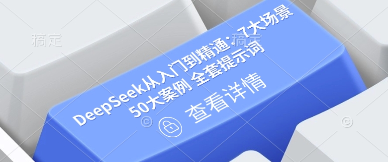 DeepSeek从入门到精通：7大场景 50大案例 全套提示词【文档】-慧创网