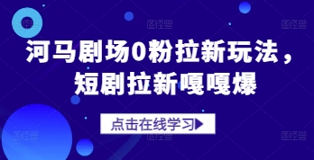 河马剧场0粉拉新玩法，短剧拉新嘎嘎爆-慧创网