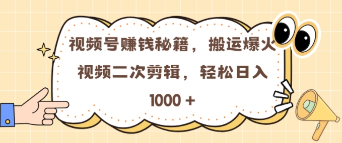 视频号 0门槛，搬运爆火视频进行二次剪辑，轻松实现日入几张【揭秘】-慧创网