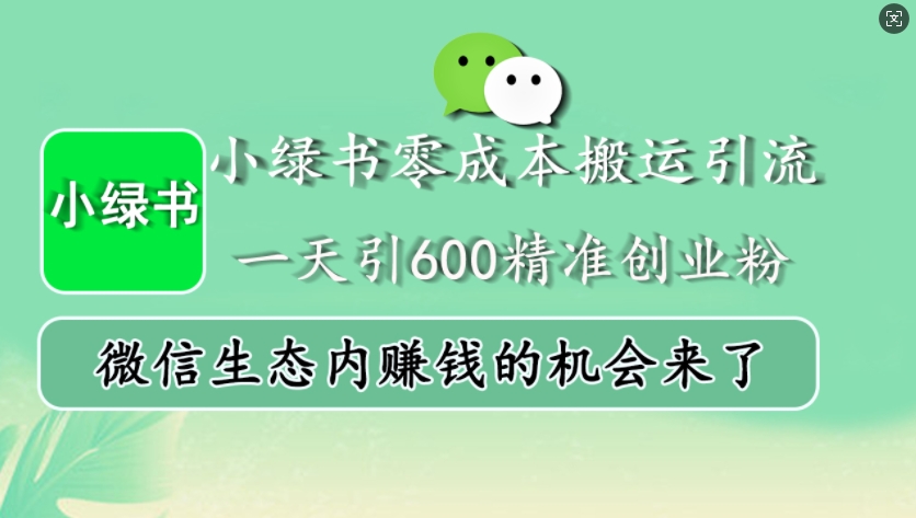 小绿书零成本搬运引流，一天引600精准创业粉，微信生态内赚钱的机会来了-慧创网