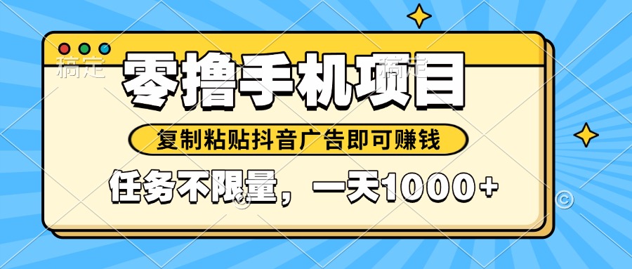 （14752期）2025年最新手机零撸小项目，复制粘贴抖音广告即可赚钱，平台大水，任务…-慧创网