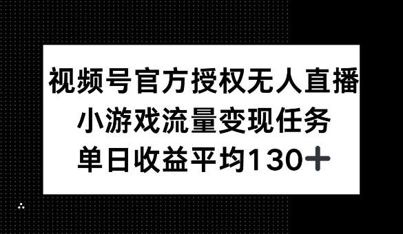 视频号官方授权无人直播，小游戏流量任务，单日收益平均1张-慧创网