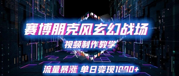 赛博朋克风玄幻战场视频制作教学，流量暴涨单日变现1k+-慧创网