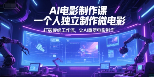 AI电影制作课，一个人独立制作微电影，打破传统工作流，让AI重塑电影制作-慧创网
