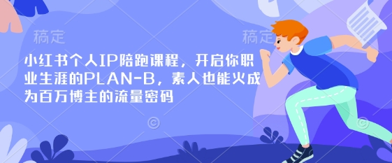 小红书个人IP陪跑课程，开启你职业生涯的PLAN-B，素人也能火成为百万博主的流量密码-慧创网