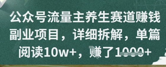 公众号流量主养生赛道挣钱副业项目，详细拆解，单篇阅读10w+-慧创网