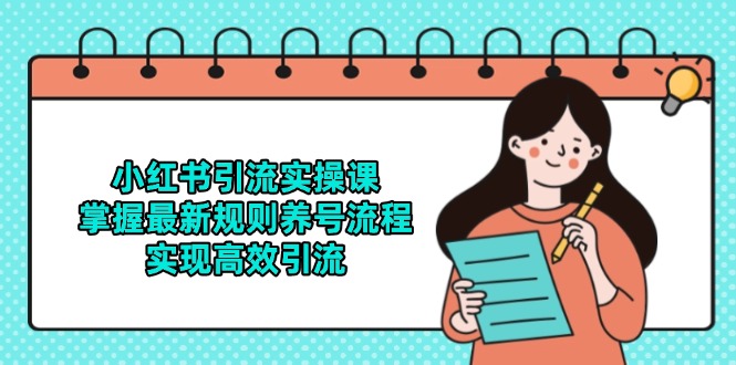 （14897期）小红书引流实操课，掌握最新规则养号流程，实现高效引流-慧创网
