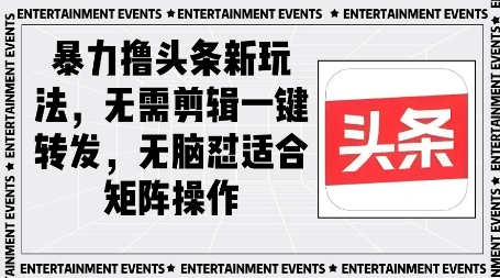 暴力撸头条最新玩法，无需剪辑一键转发-慧创网