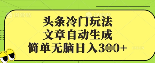 头条冷门玩法，文章自动生成，简单无脑日入3张-慧创网