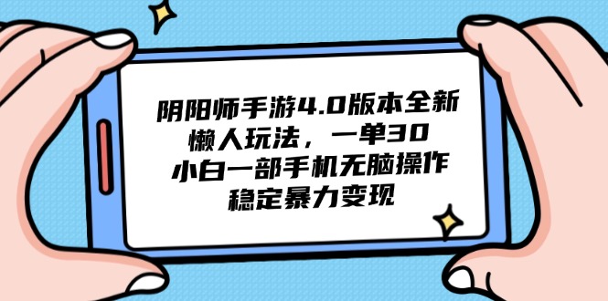 （14816期）阴阳师手游4.0版本全新懒人玩法，一单30，小白一部手机无脑操作，稳定…-慧创网
