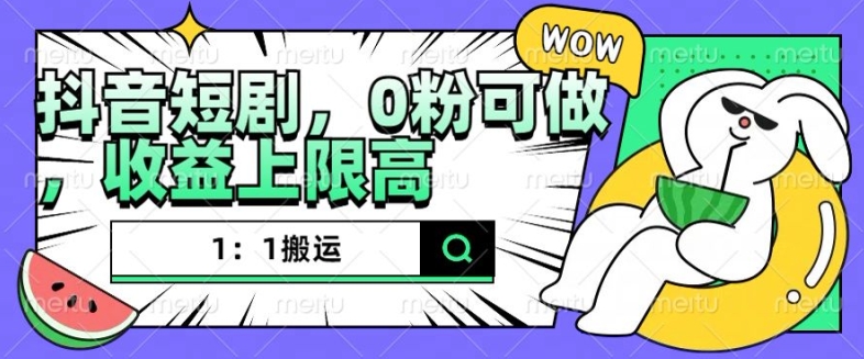 抖音短剧1：1搬运，无违规，0粉可做，收益上限高-慧创网