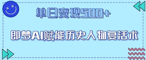 即梦AI赋能历史人物复活术，单日变现5张-慧创网