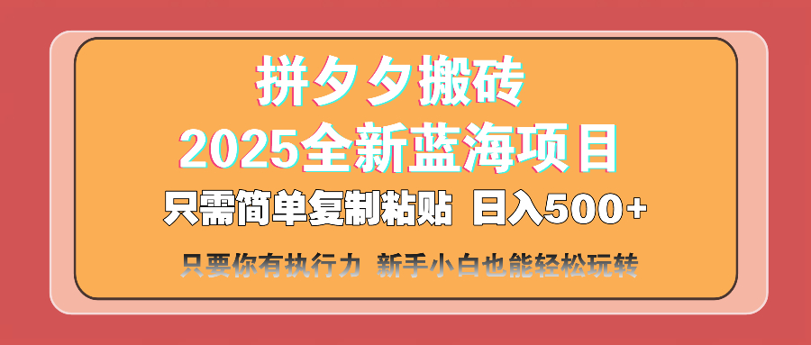 （14104期）拼夕夕搬砖  日入500+ 2025最新蓝海项目 只需简单复制粘贴 日入500+ 新…-慧创网