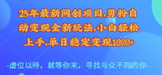 25年最新网创项目，男粉自动变现全新玩法，小白轻松上手，单日稳定变现多张【揭秘】-慧创网