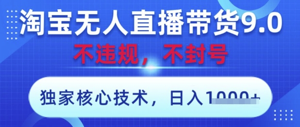 淘宝无人直播带货9.0 ，独家核心技术，不违规，不封号，操作简单，当天开播，当天见收益，日入数张【揭秘】-慧创网