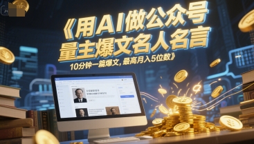 用AI做公众号流量主爆文名人名言，10分钟一篇爆文，最高月入5位数-慧创网