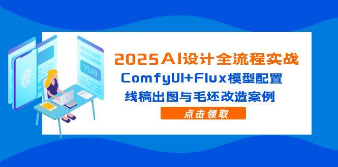 （14790期）2025AI设计全流程实战：ComfyUI+Flux模型配置，线稿出图与毛坯改造案例-慧创网