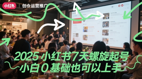 2025小红书7天螺旋起号，小白0基础也可以上手-慧创网