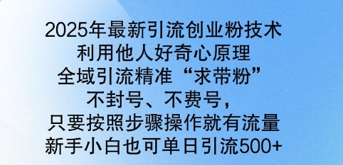 2025年最新引流创业粉技术，全域引流精准“求带粉”，不封号，不费号，新手小白也可单日引流500+-慧创网