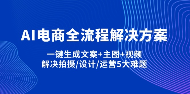 （14200期）AI电商全流程解决方案,一键生成文案+主图+视频,解决拍摄/设计/运营5大难题-慧创网