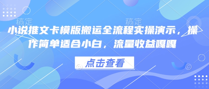小说推文卡模版搬运全流程实操演示，操作简单适合小白，流量收益嘎嘎-慧创网
