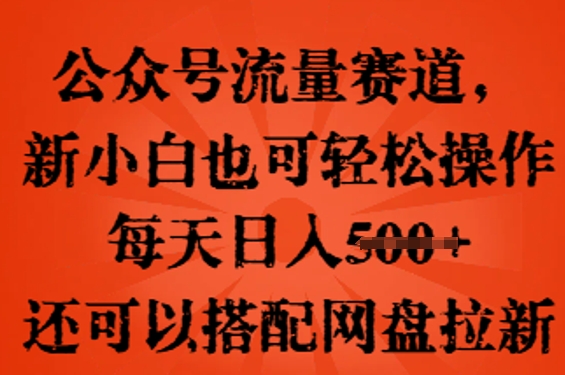 公众号流量赛道，新人小白也可轻松上手操作，每天日入100+，还可以搭配网盘拉新-慧创网