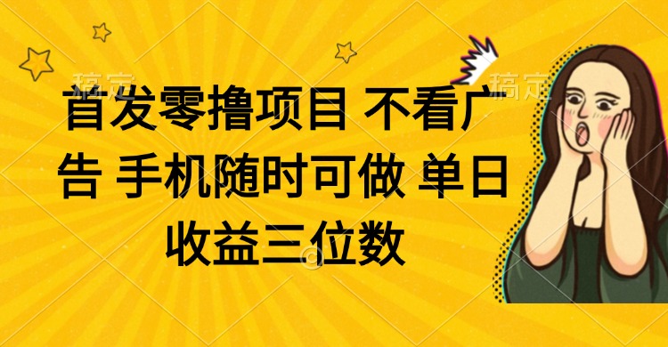 （14505期）零撸项目 不看广告 手机随时可做 单日收益三位数-慧创网