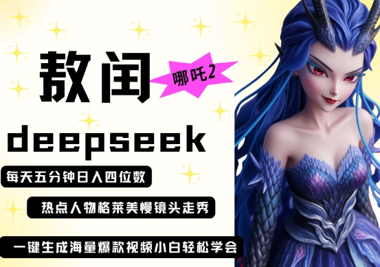 deepseek+哪吒2敖润姑姑走秀+爆款视频，起号快，爆款多，每天五分钟，日入四位数-慧创网