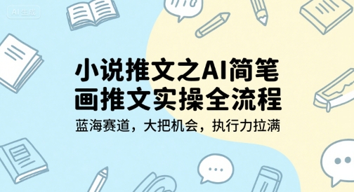 小说推文之AI简笔画推文实操全流程，蓝海赛道，大把机会，执行力拉满-慧创网