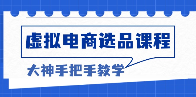 虚拟电商选品课程：解决选品难题，突破产品客单天花板，打造高利润电商-慧创网