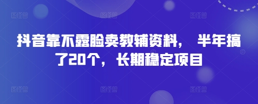抖音靠不露脸卖教辅资料， 半年搞了20个，长期稳定项目-慧创网