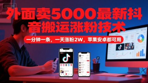 外面卖5000最新抖音搬运涨粉技术，新玩法，一分钟一条，一天涨粉2W，苹果安卓都可用-慧创网