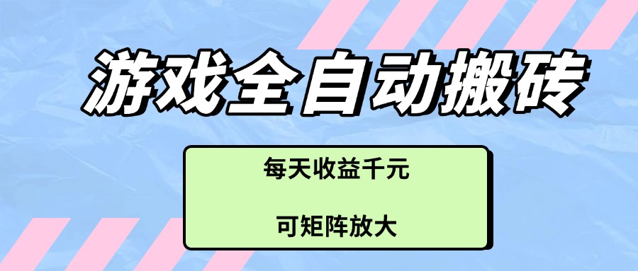 （14674期）游戏全自动搬砖项目，每天收益千元，可矩阵放大-慧创网