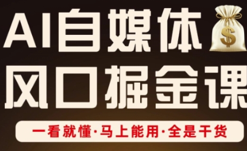 AI自媒体风口掘金课，一看就懂·马上能用·全是干货-慧创网