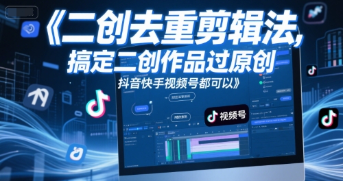 短视频二创去重剪辑法，搞定二创作品过原创，抖音快手视频号都可以-慧创网