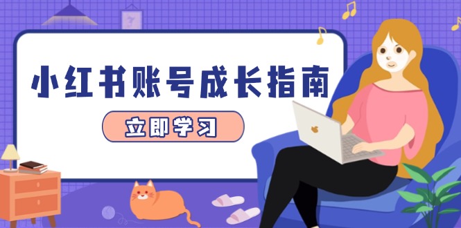 （14650期）小红书账号成长指南，爆款选题+精准定位+数据分析，系统提升账号变现能力-慧创网
