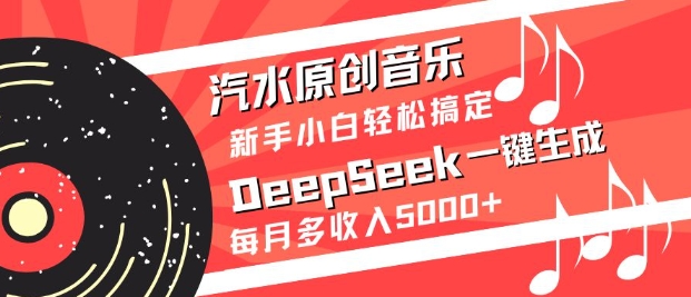 汽水原创音乐DeepSeek一键生成，新手小白轻松搞定，每月多收入5k+-慧创网