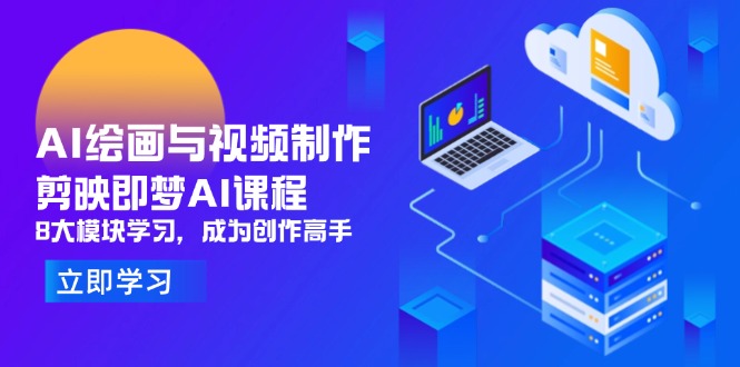 （14563期）AI绘画与视频制作，剪映即梦AI课程，8大模块学习，成为创作高手-慧创网