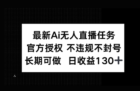 官方AI无人直播任务，不违规不封号，平均每天收益100+-慧创网