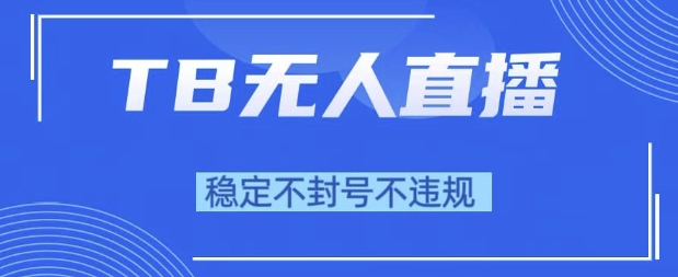 2025年TB无人直播带货10.0，全新技术，不违规，不封号，纯小白操作，日入1k【揭秘】-慧创网