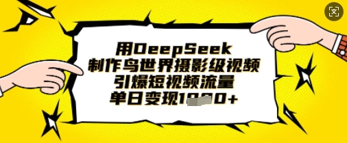 用DeepSeek制作鸟世界摄影级视频，引爆短视频流量，单日变现1k-慧创网