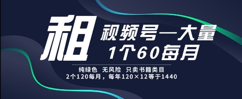 租视频号，一个60每月，2个120.纯绿色、无风险，常年租【揭秘】-慧创网