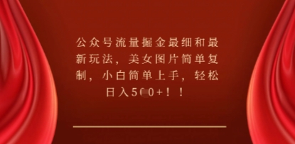 公众号流量掘金最细和最新玩法，美女图片简单复制，小白简单上手-慧创网