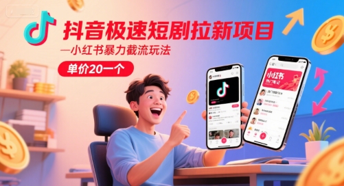 抖音极速短剧拉新项目，小红书暴力截流玩法，单价20一个-慧创网