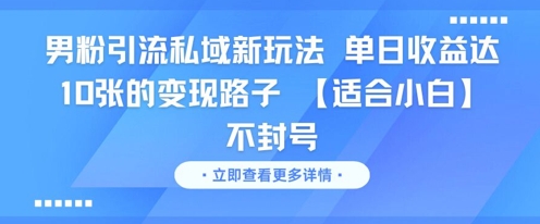 男粉引流私域新玩法，单日收益达10张的变现路子 【适合小白】不封号-慧创网